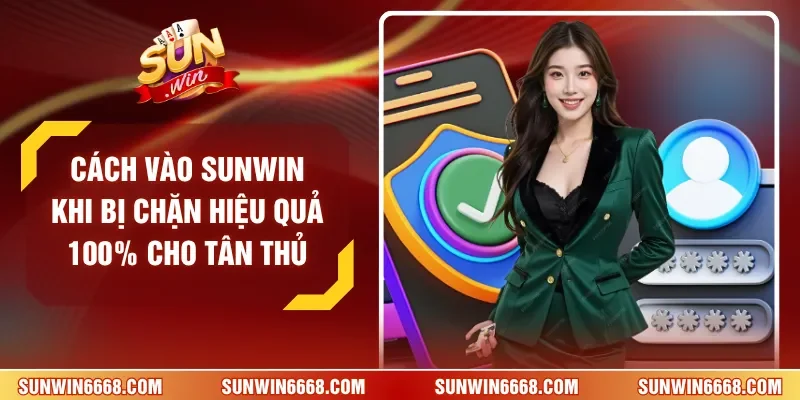 Cách Vào SUNWIN Khi Bị Chặn Hiệu Quả 100% Cho Tân Thủ