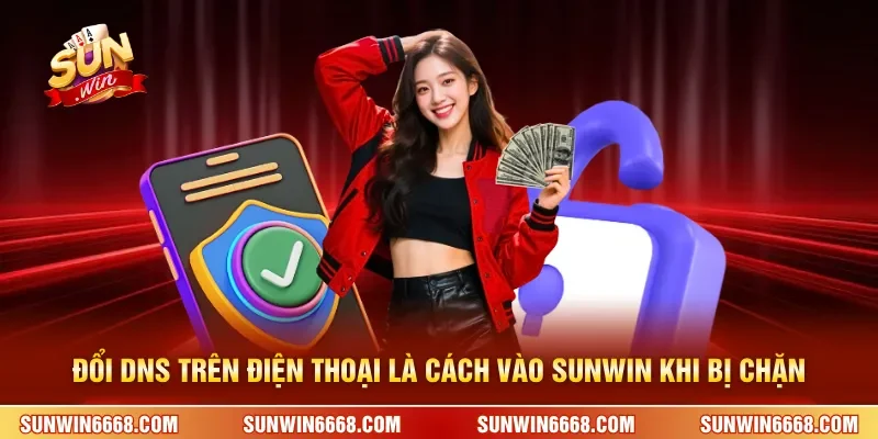 Đổi DNS trên điện thoại là cách vào SUNWIN khi bị chặn