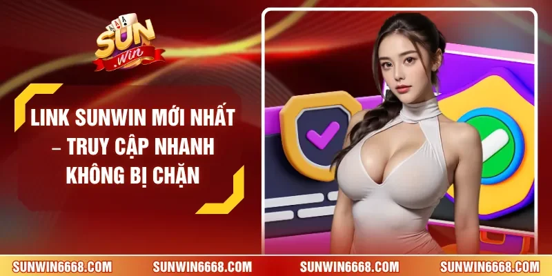 Link SUNWIN Mới Nhất – Truy Cập Nhanh Không Bị Chặn