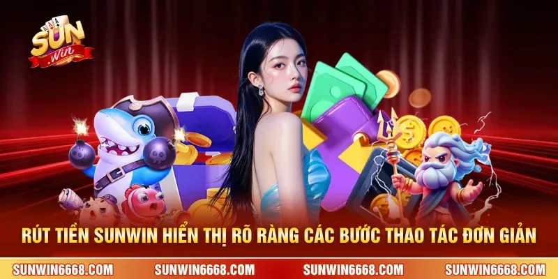 Rút tiền SUNWIN hiển thị rõ ràng các bước thao tác đơn giản