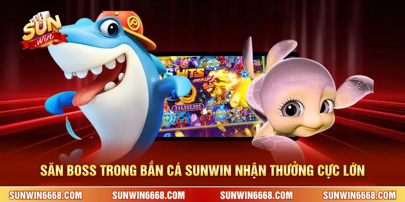 Săn boss trong bắn cá SUNWIN nhận thưởng cực lớn