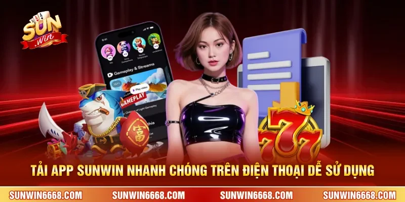 Tải App SUNWIN nhanh chóng trên điện thoại dễ sử dụng