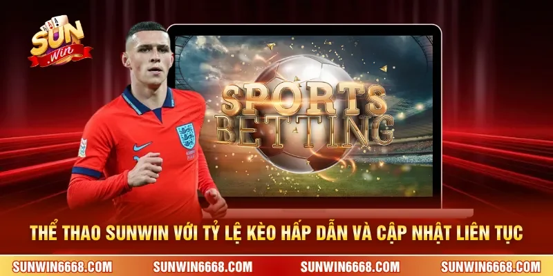 Thể thao SUNWIN với tỷ lệ kèo hấp dẫn và cập nhật liên tục