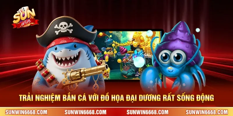 Trải nghiệm bắn cá với đồ họa đại dương rất sống động