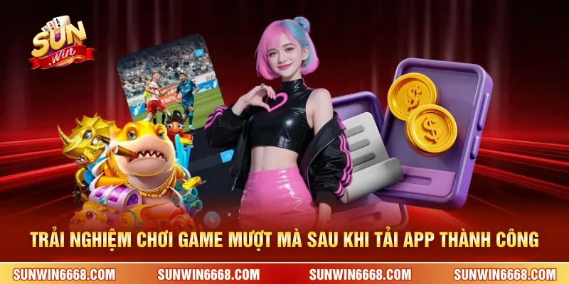 Trải nghiệm chơi game mượt mà sau khi tải app thành công 